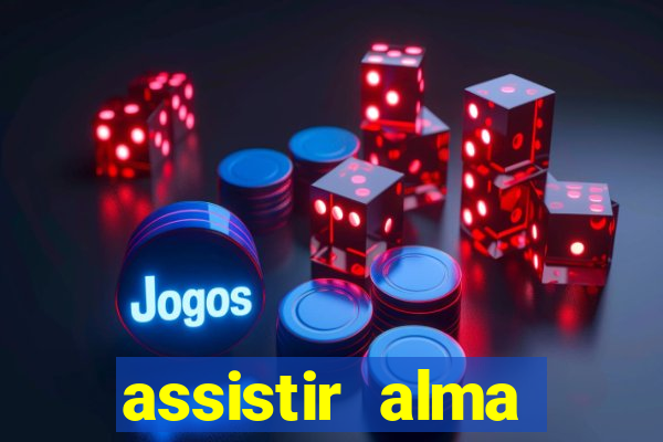 assistir alma gêmea online grátis